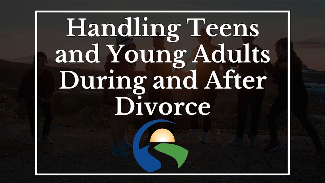 Handling Teens and Young Adults During and After Divorce.