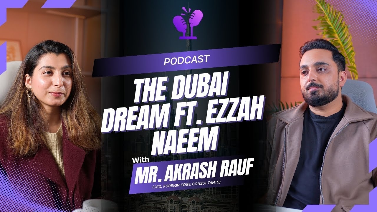 The Dubai Dream Ft. Ezzah Naeem | Podcast With Akrash | Episode#06 | Dubai | TIIB