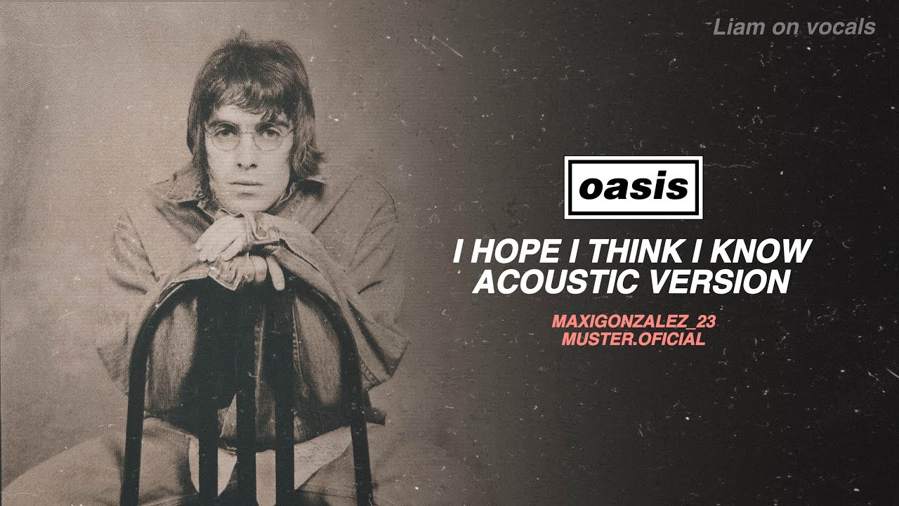 Oasis - I Hope, I Think, I know (Acoustic Version)