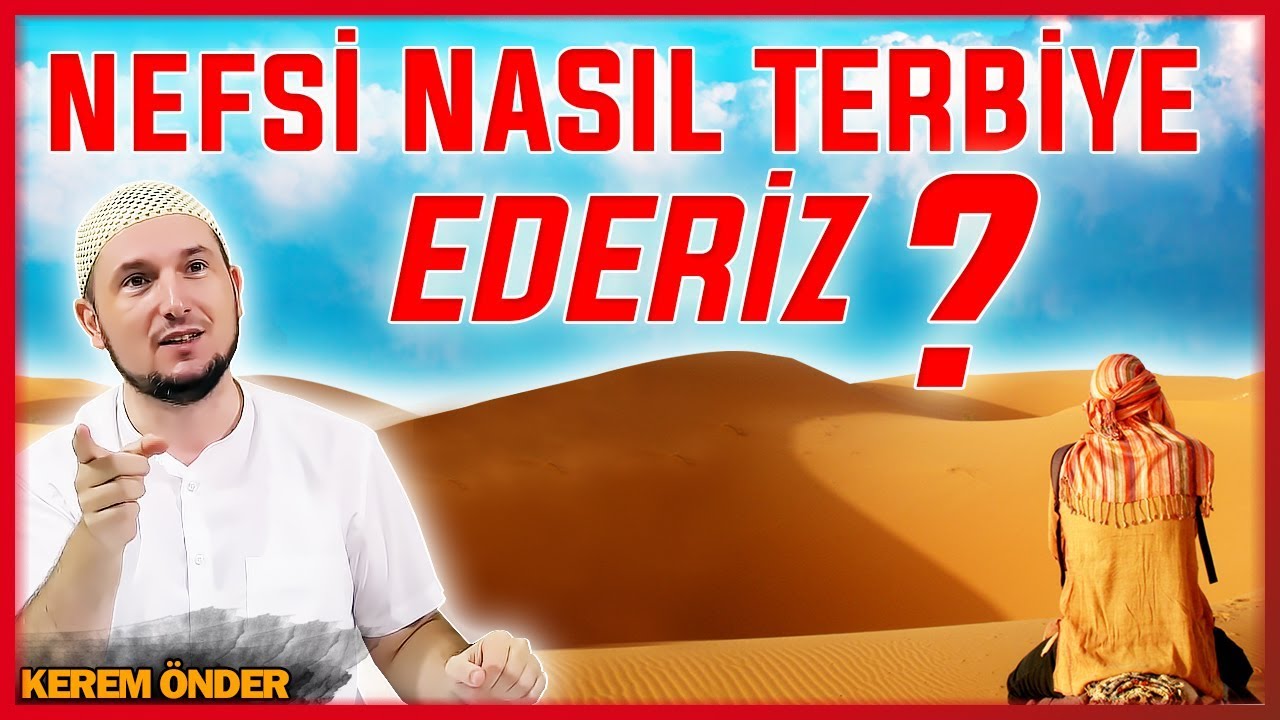 Nefsimizi nasıl terbiye ederiz? - Nefsin mertebeleri nelerdir? / Kerem Önder