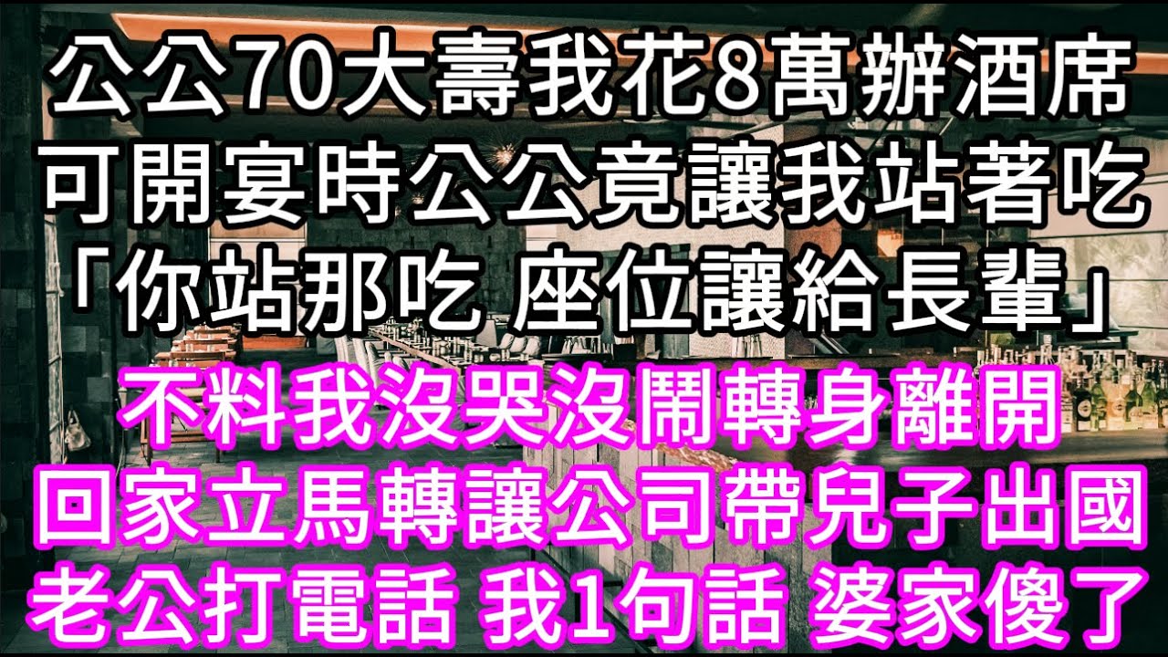 公公70大壽我花8萬辦酒席可開宴時公公讓我站著吃飯「你站那吃把座位讓給長輩」 #心書時光 #為人處事 #生活經驗 #情感故事 #唯美频道 #爽文