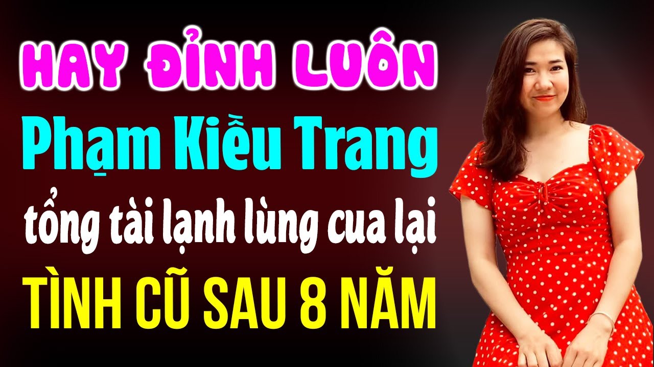 Hay đỉnh luôn - Tác giả Phạm Kiều Trang - Tổng tài lạnh lùng cua lại tình cũ sau 8 năm