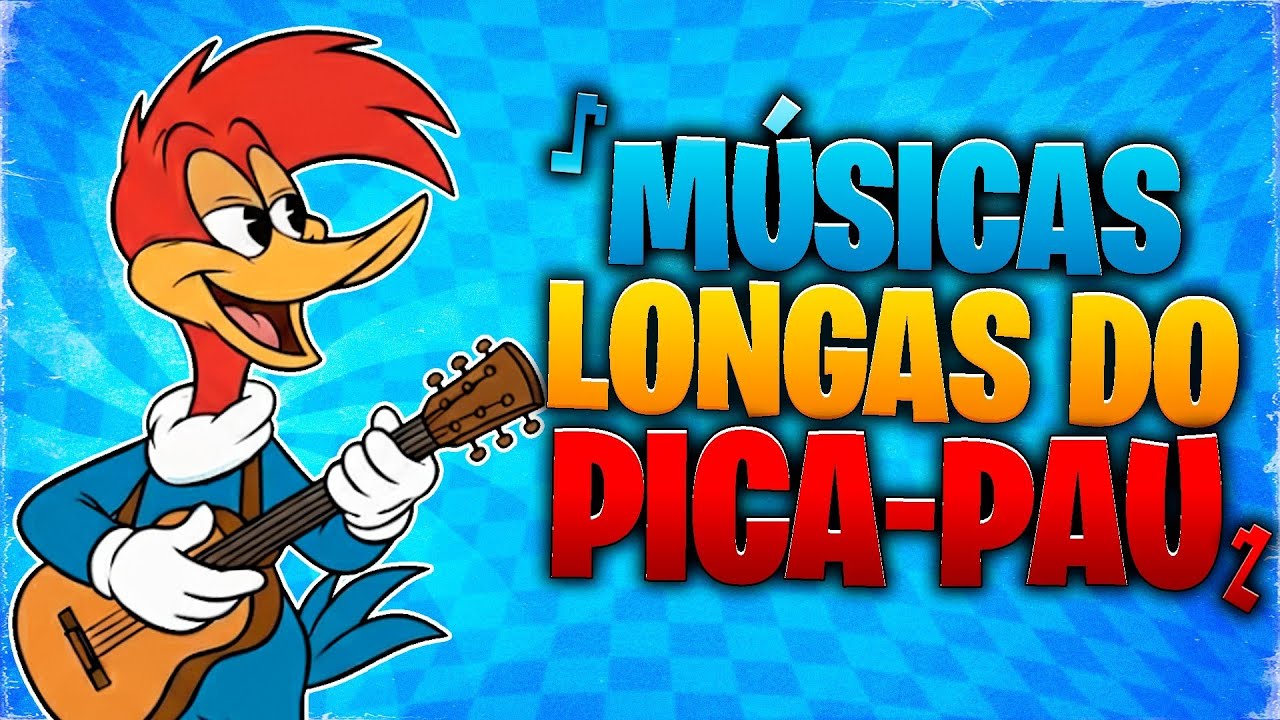 Músicas Longas do Pica-Pau!