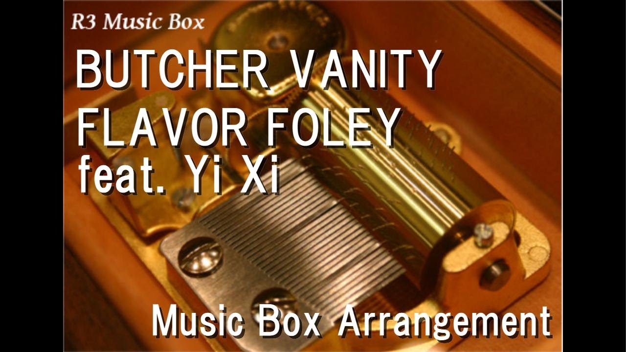 BUTCHER VANITY/FLAVOR FOLEY feat. Yi Xi [Music Box]