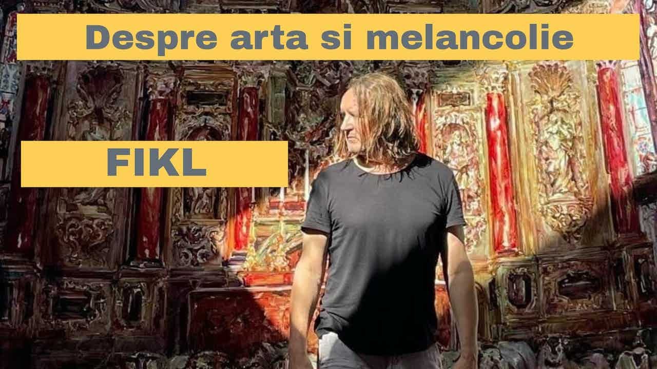 ARTfel De Jurnal #58 FIKL Despre arta și melancolie