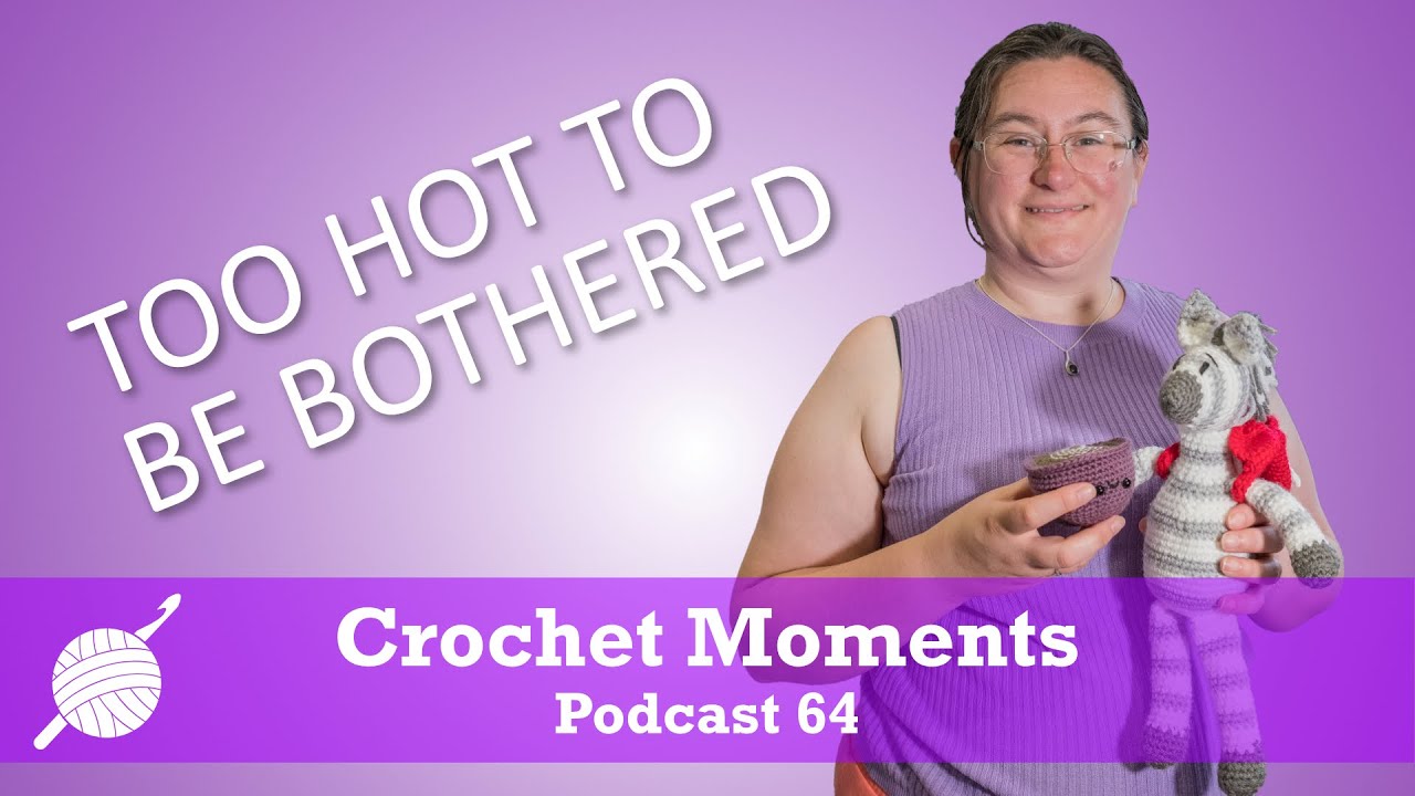 Too hot to be bothered - Crochet Moments Episode 064