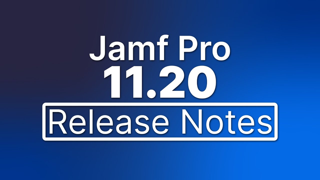 Jamf Pro 11.20 Release Notes - New Features and Enhancements
