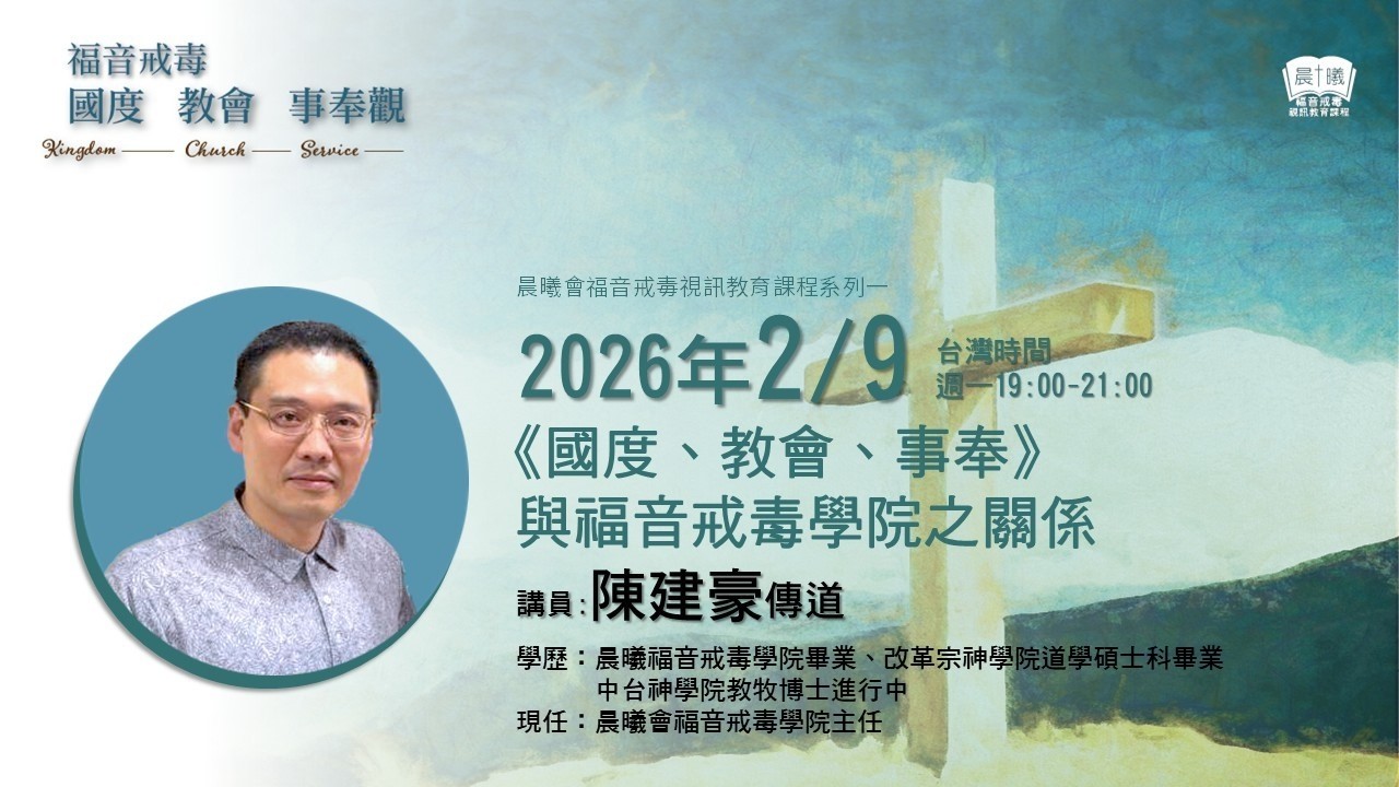 2026-02-09晨曦福音戒毒視訊課程_國度教會事奉_陳建豪傳道_第六堂