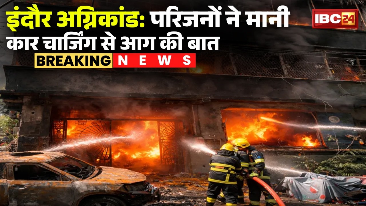 Indore Fire Tragedy: अग्निकांड में 8 लोगों की मौत का मामला। परिजनों ने कार चार्जिंग की बात मानी