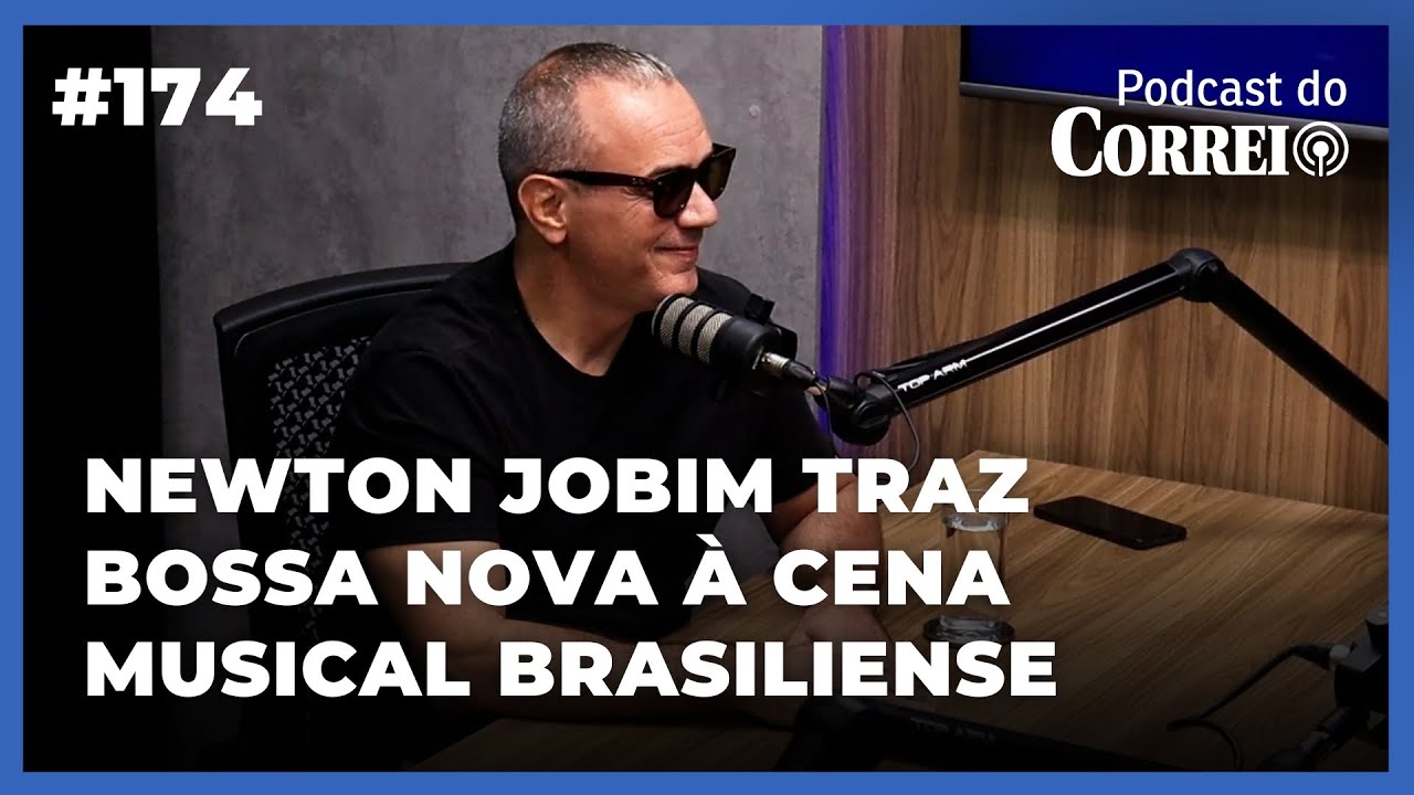 #174 - NEWTON JOBIM TRAZ BOSSA NOVA &Agrave; CENA MUSICAL BRASILIENSE | PODCAST DO CORREIO