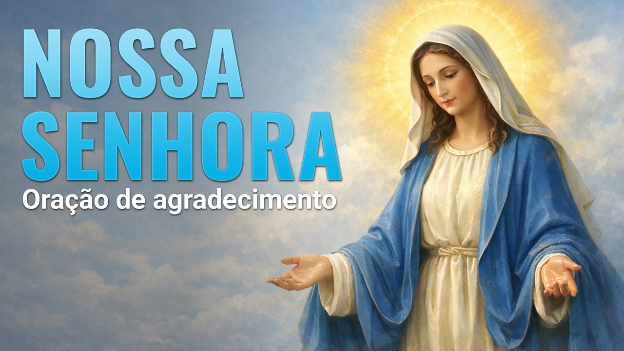 Oração Poderosa de Agradecimento a Nossa Senhora | Gratidão, Fé e Confiança
