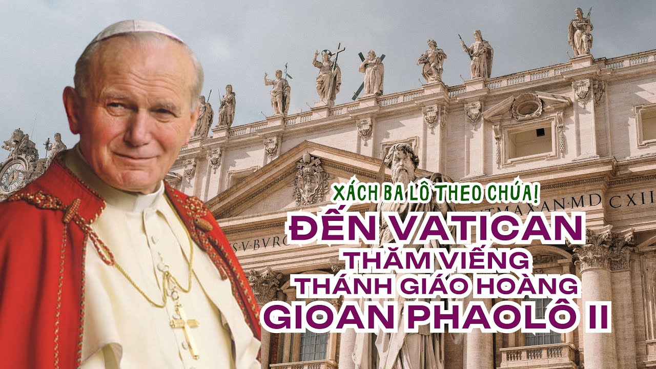X&aacute;ch ba l&ocirc; theo Ch&uacute;a: Đến Vatican thăm viếng Th&aacute;nh Gi&aacute;o ho&agrave;ng Gioan Phaol&ocirc; II