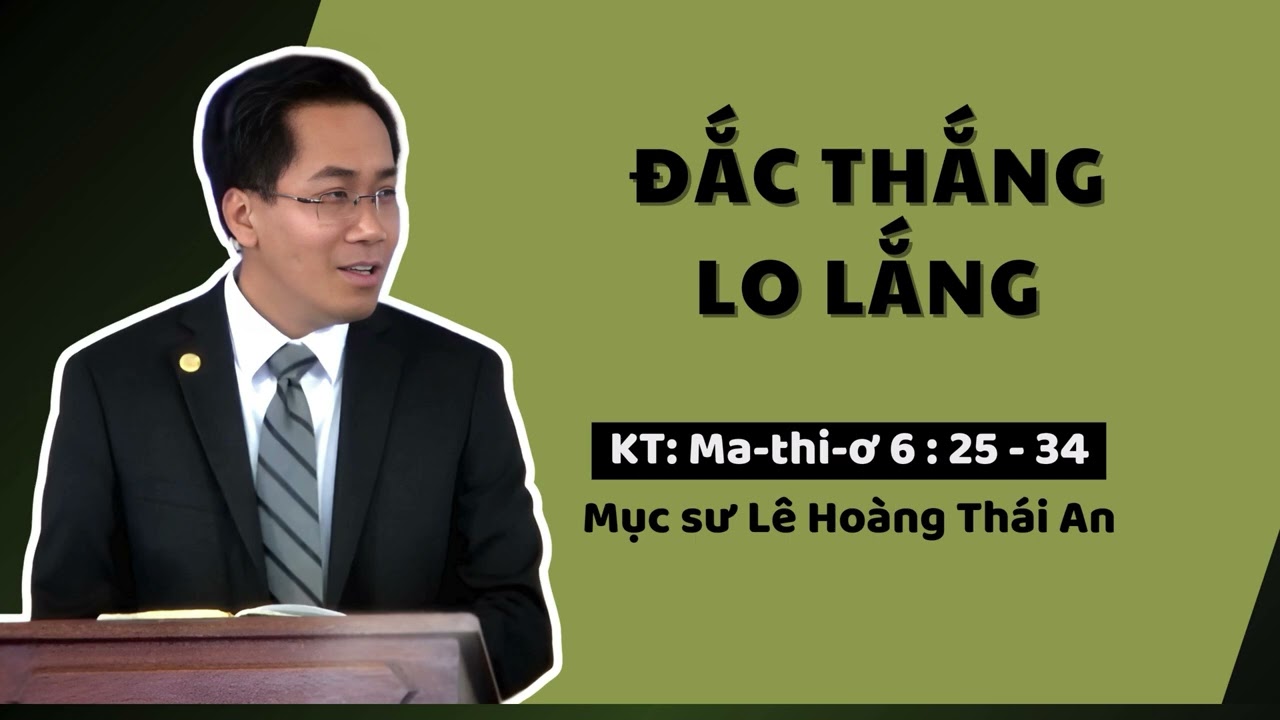 ĐẮC THẮNG LO LẮNG - Mục sư Lê Hoàng Thái An