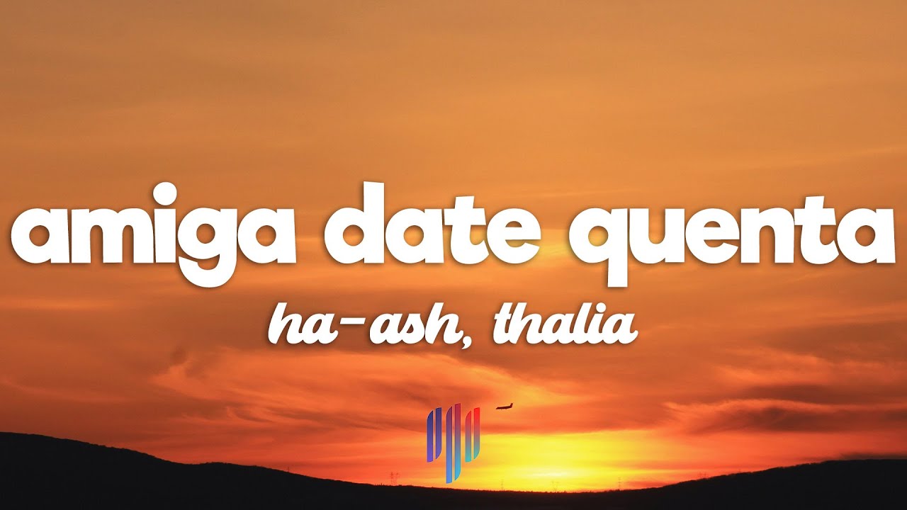 HA-ASH, Thalia – Amiga Date Cuenta (Letra / Lyrics)