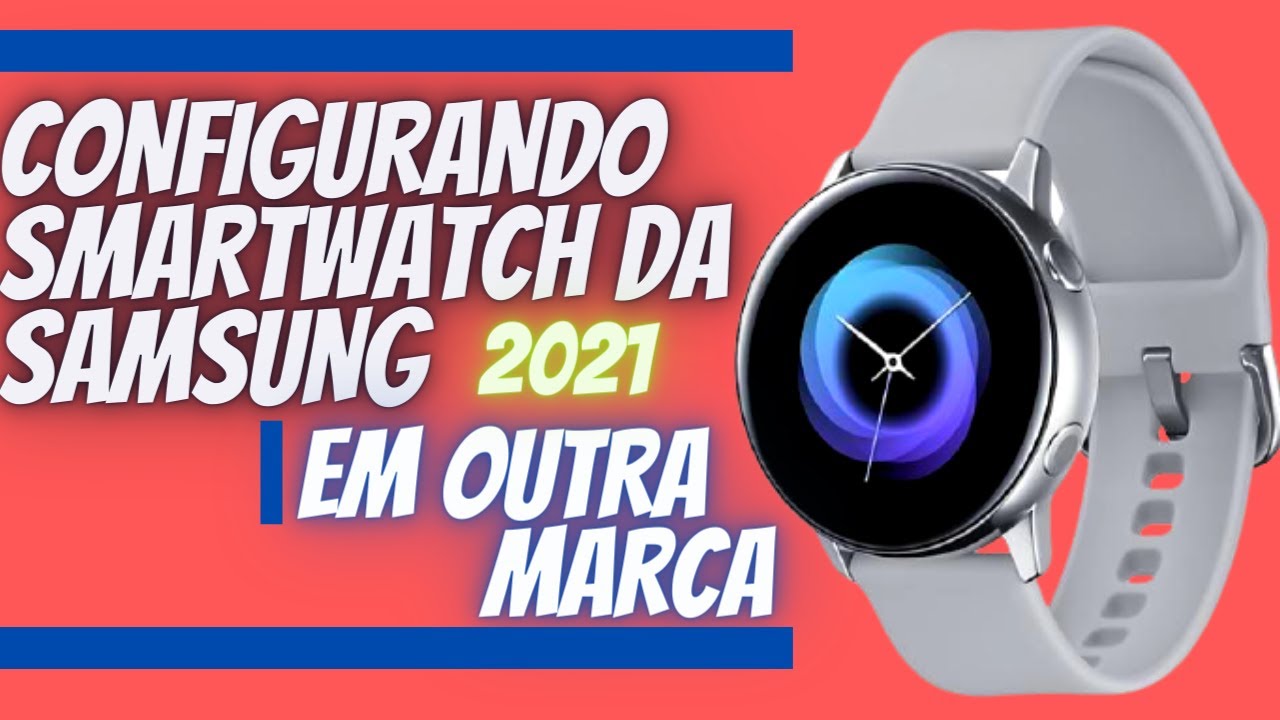 Galaxy watch active - Como conectar em um celular de OUTRA MARCA. 2021.