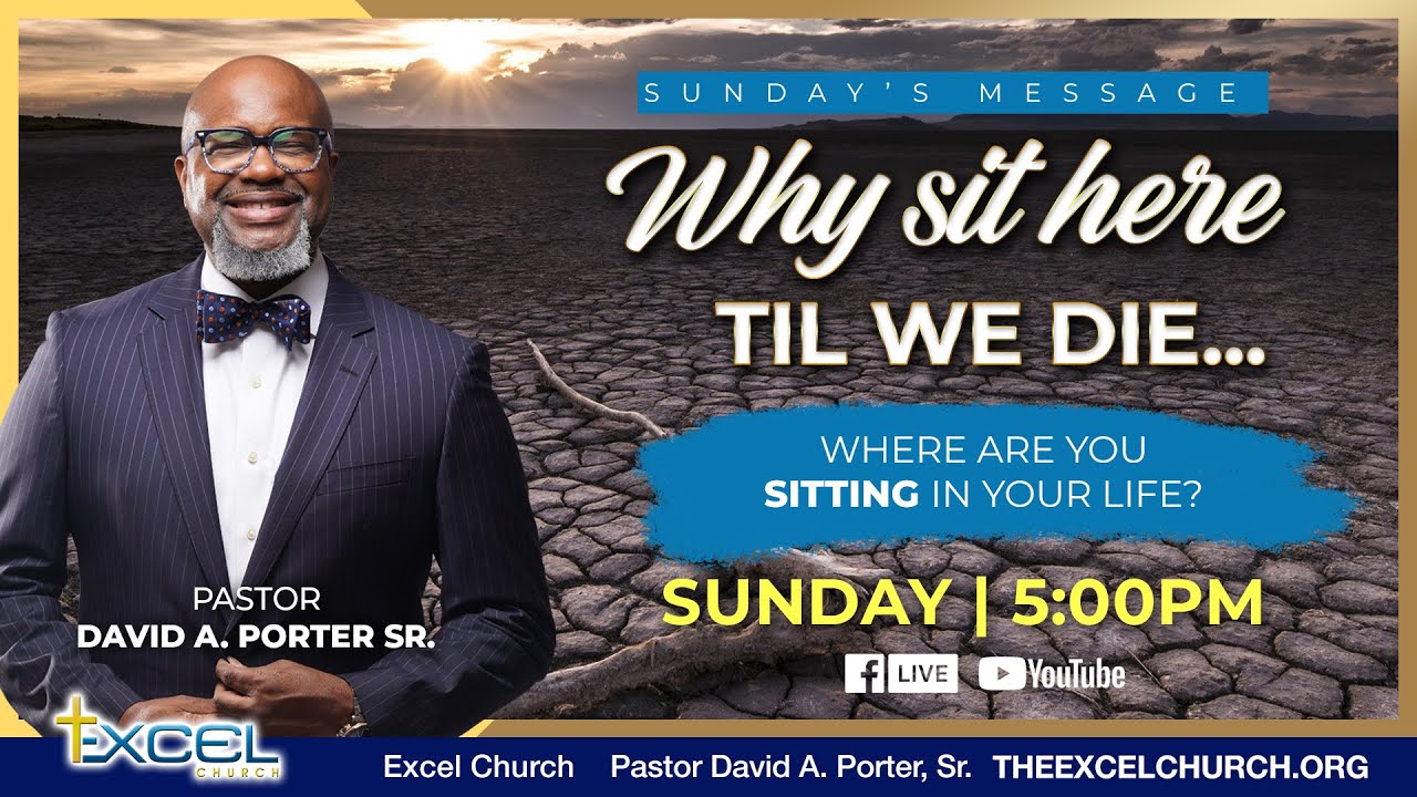 Why Sit Here Until We Die... | Empowered To Excel | Pastor David A. Porter Sr.