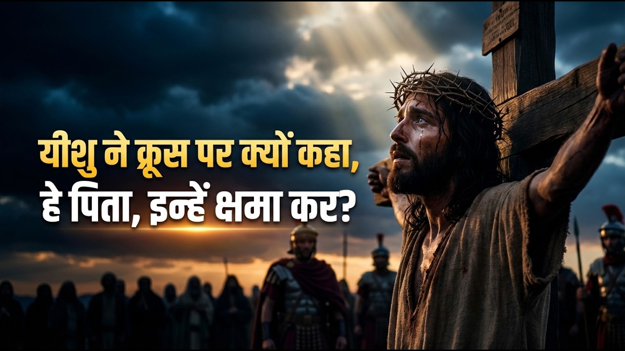 यीशु ने क्रूस पर क्यों कहा, “हे पिता, इन्हें क्षमा कर”? | क्रूस की सबसे रहस्यमयी प्रार्थना का सच