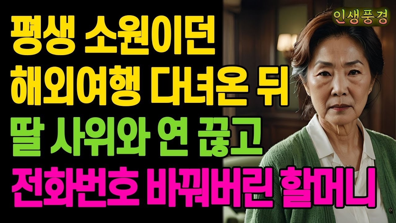 평생 소원이던 해외여행 다녀온 뒤 딸 사위와 연 끊고 전화번호 바꿔버린 할머니 노년의 삶의 지혜 행복한 노후생활 부모자식갈등 사연 이야기 오디오북