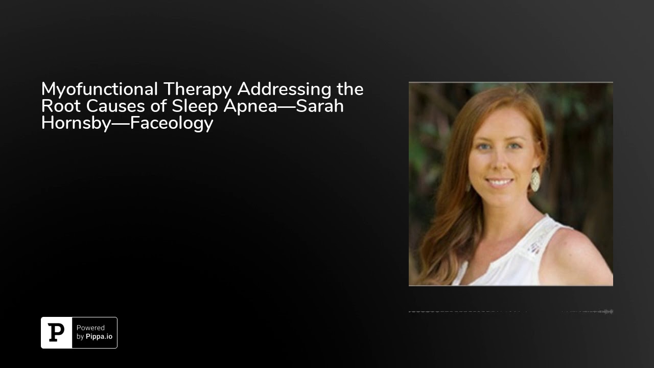 Myofunctional Therapy Addressing the Root Causes of Sleep Apnea&mdash;Sarah Hornsby&mdash;Faceology