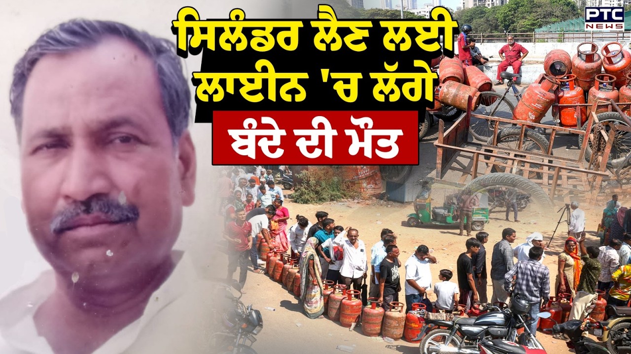 Punjab LPG Shortage : ਸਿਲੰਡਰ ਲੈਣ ਲਈ ਲਾਈਨ 'ਚ ਲੱਗੇ ਬੰਦੇ ਨੂੰ ਆਇਆ ਹਾਰਟ ਅਟੈਕ, ਮੌਕੇ 'ਤੇ ਹੋਈ ਮੌ/ ਤ