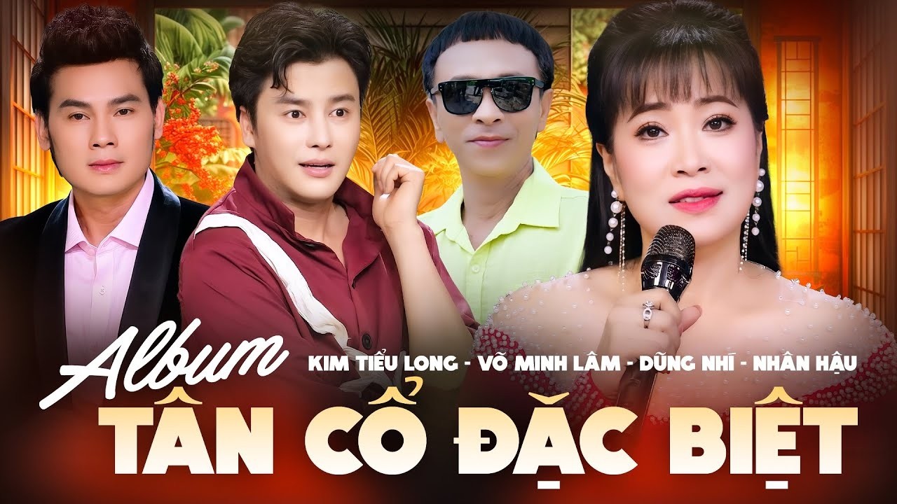 T&Acirc;N CỔ ĐẶC BIỆT HAY NHẤT Nhiều Nghệ Sĩ - Kim Tiểu Long - Dũng Nh&iacute; - Nh&acirc;n Hậu - V&otilde; Minh L&acirc;m