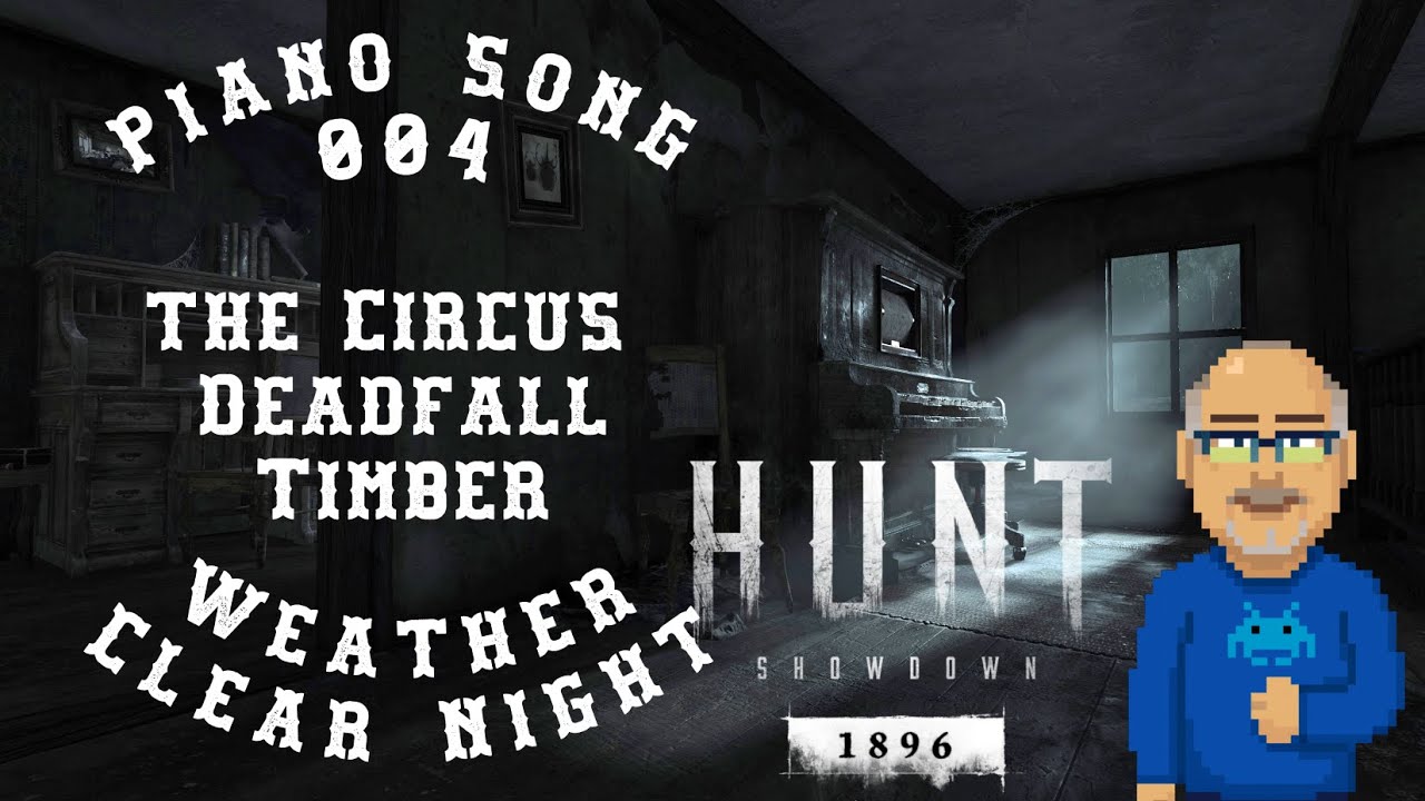 Hunt Showdown 1896 Piano Song 004 Circus Deadfall Timber Mammons Gulch Weather Clear Night