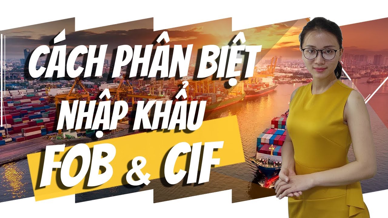 Nên NHẬP KHẨU Term CIF hay FOB? Cách Phân Biệt ĐƠN GIẢN NHẤT Cho Người Mới Bắt Đầu KD Xuất Nhập Khẩu