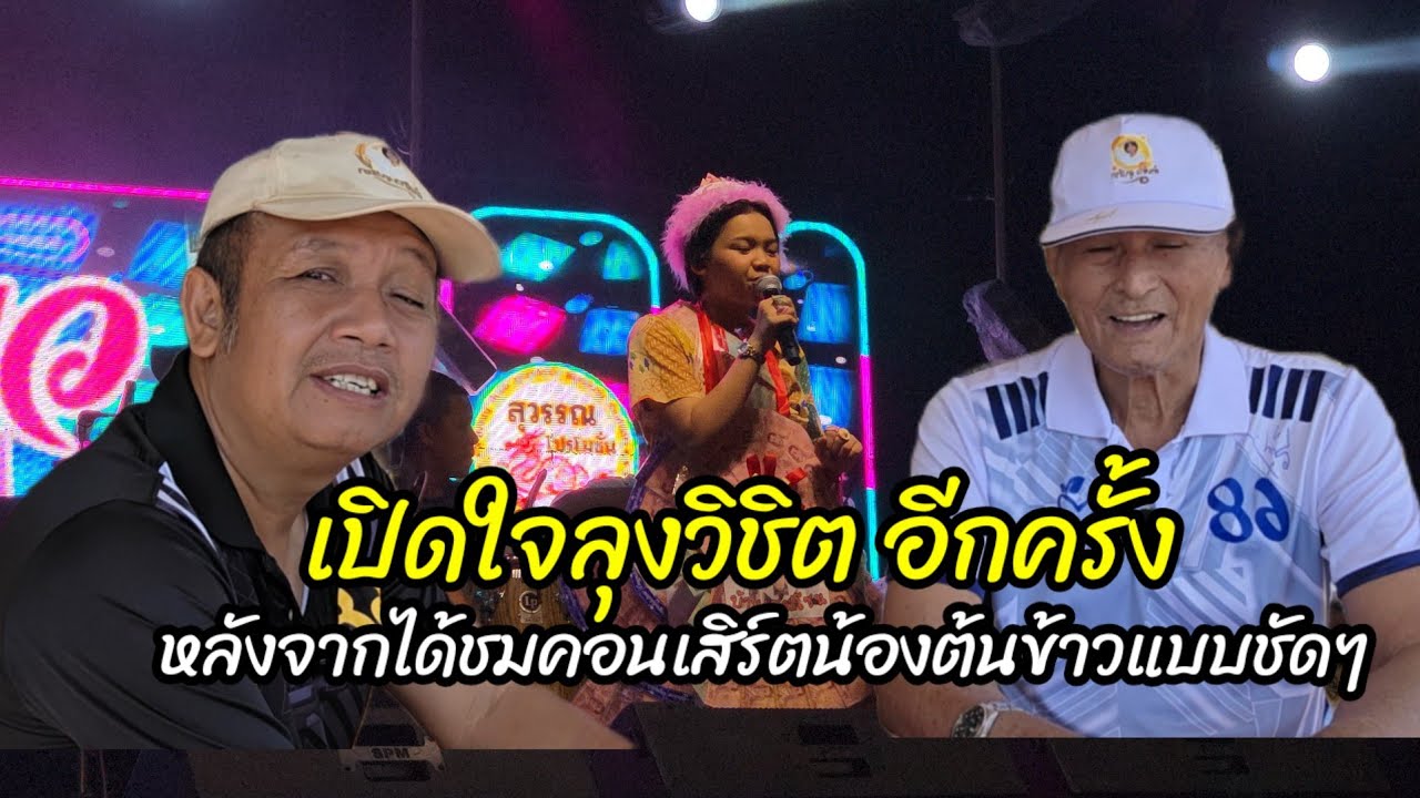 เปิดใจลุงวิชิต อีกครั้ง หลังจากได้ชมคอนเสิร์ตน้องต้นข้าวแบบชัดๆ ที่เลาขวัญ