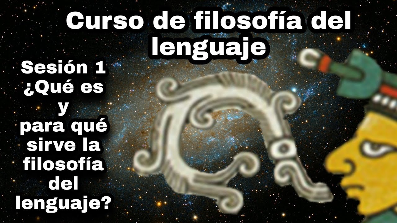 ¿Qué es y para qué sirve la filosofía del lenguaje? - Sesión 1. Curso de Filosofía del Lenguaje.