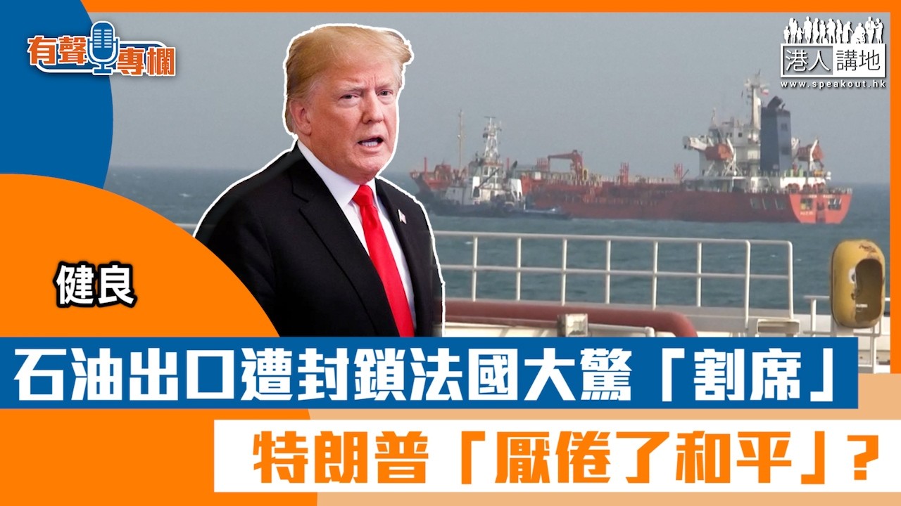 【短片】【有聲專欄】健良：石油出口遭封鎖法國大驚「割席」特朗普「厭倦了和平」？