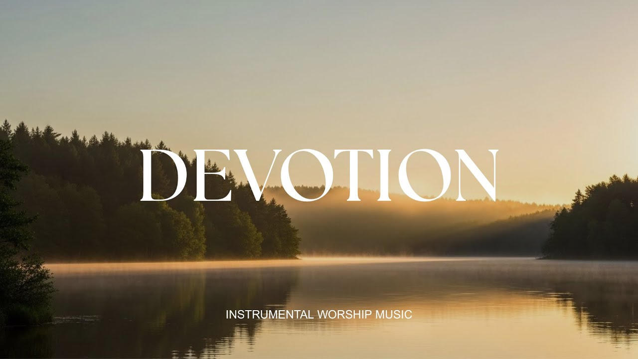 DEVOTION - Soaking worship instrumental , Prayer and Devotional