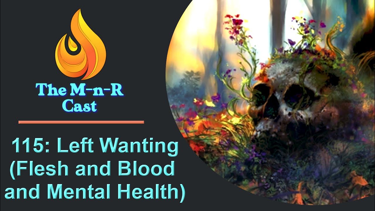 The M-n-R Cast: Left Wanting (Flesh and Blood and Mental Health