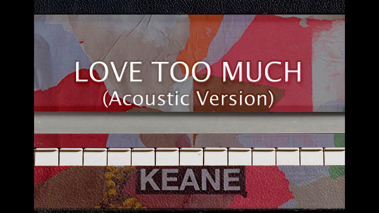 Keane - Love Too Much (Acoustic Version) - Piano Cover