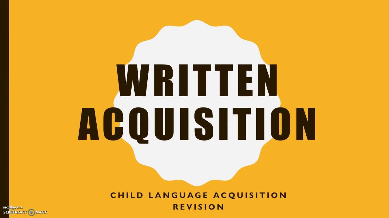 CHILD LANGUAGE ACQUISITION: Written Acquisition