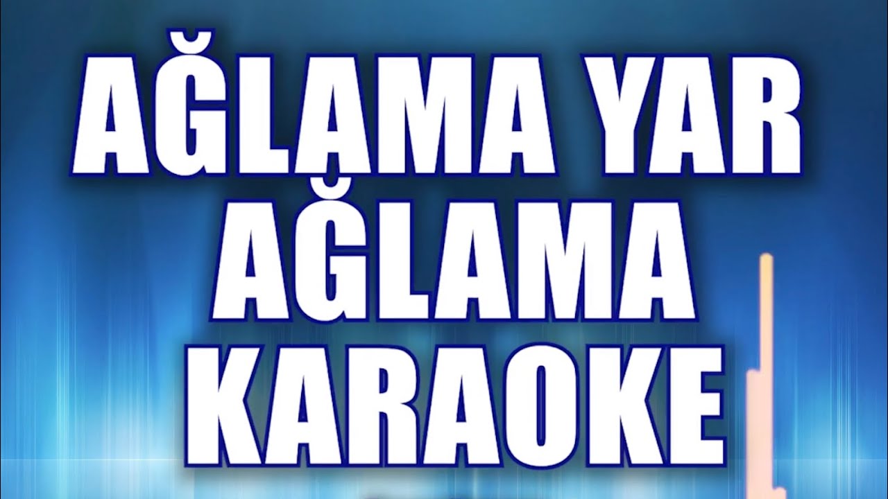 AĞLAMA YAR AĞLAMA KARAOKE