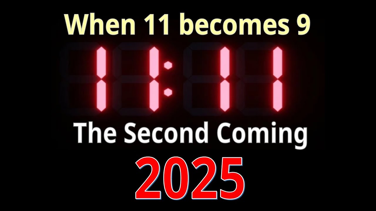 11 11 when 11 becomes 9 (The 2025 Second Coming Prophecy)