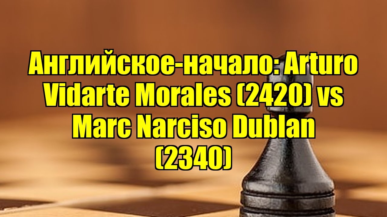 Английское-начало: Arturo Vidarte Morales (2420) vs Marc Narciso Dublan (2340)