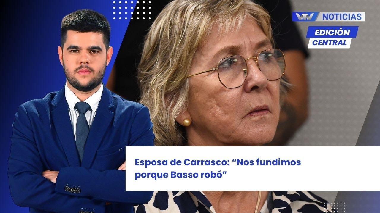 Edición Central 15/10 | Esposa de Carrasco: “Nos fundimos porque Basso robó”