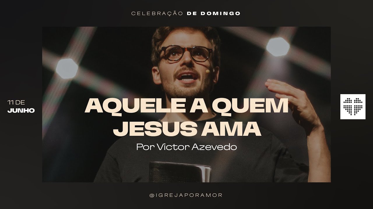 Aquele a Quem Jesus Ama | Igreja Por Amor | Victor Azevedo | 11 de Junho de 2023 - Noite