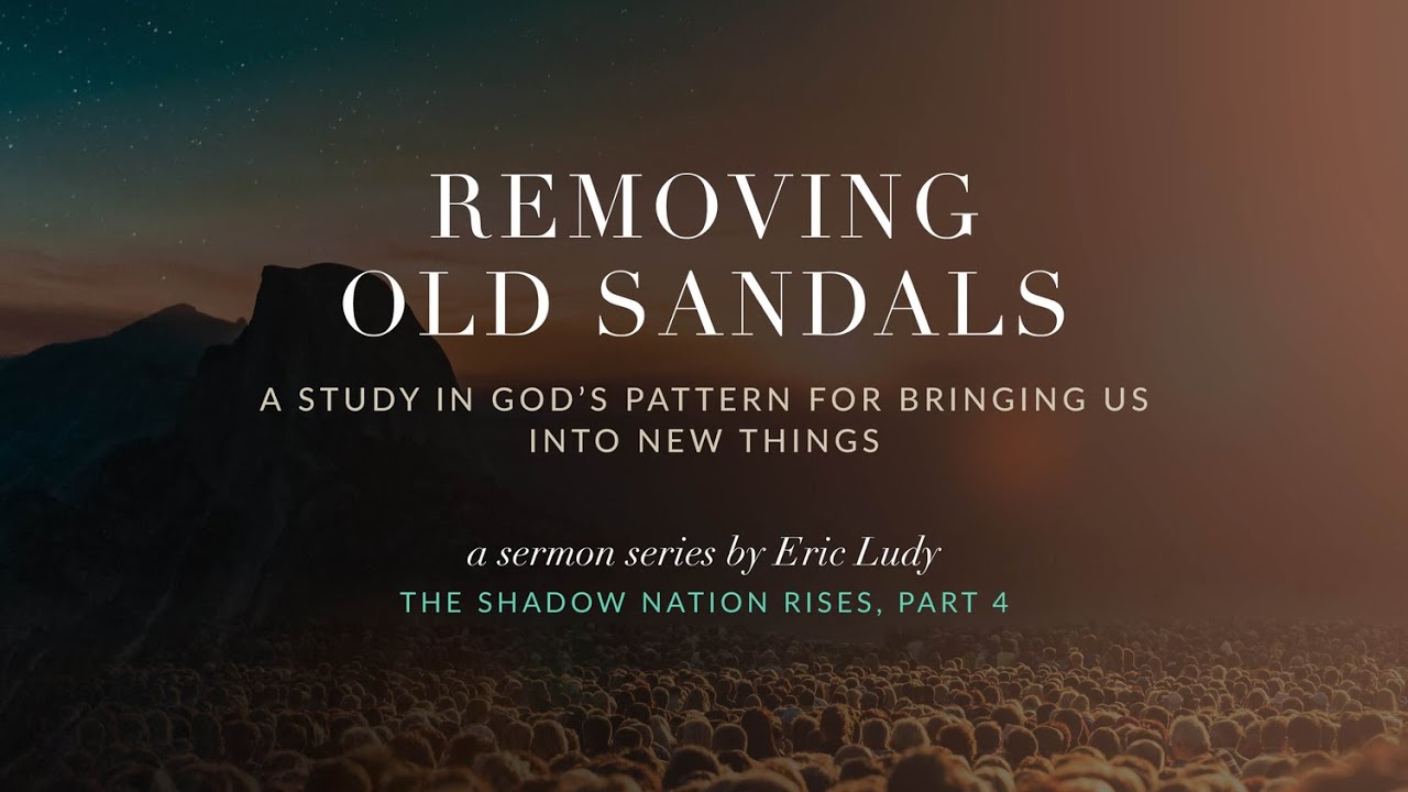 Eric Ludy  – Removing Old Sandals (The Shadow Nation Rises: Part 4)