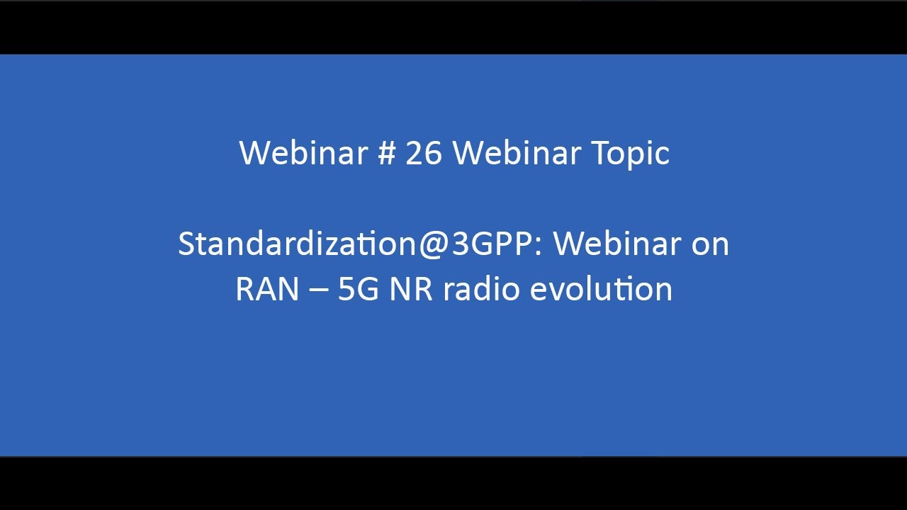 Webinar 26 - Standardization@3GPP: Webinar on RAN &ndash; 5G NR radio evolution.