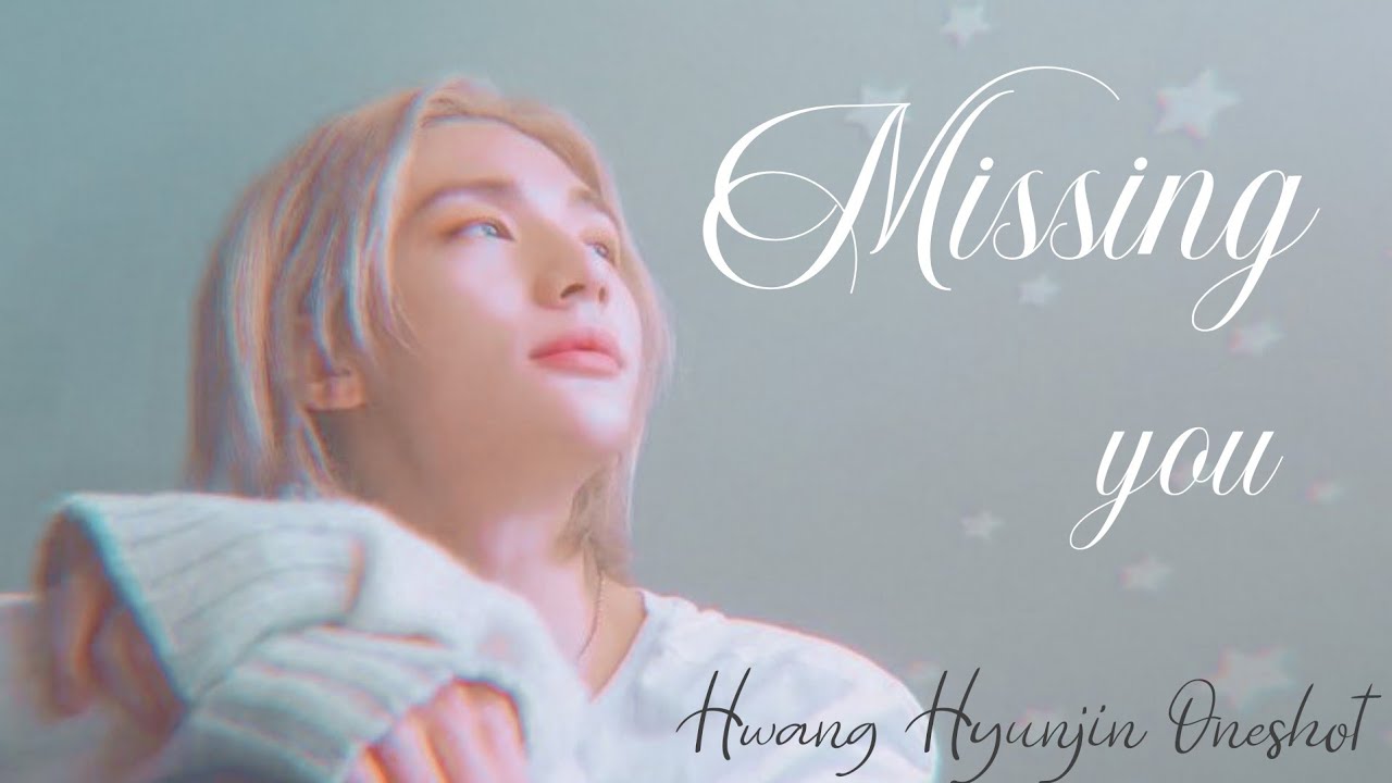 [Hwang Hyunjin ff] Missing you | oneshot (𝐵𝑖𝑟𝑡ℎ𝑑𝑎𝑦 𝑠𝑝𝑒𝑐𝑖𝑎𝑙🎉)