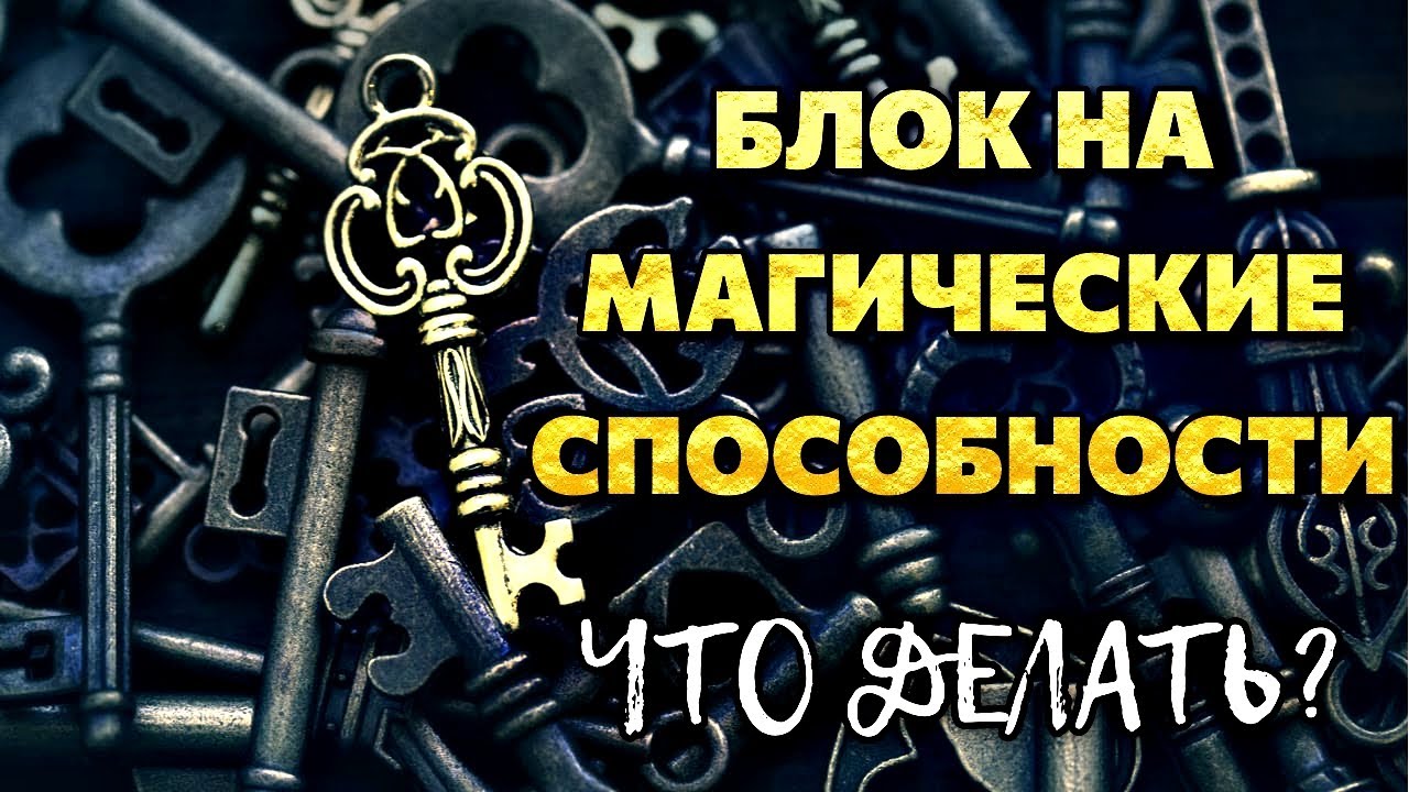 БЛОК НА МАГИЧЕСКИЕ СПОСОБНОСТИ. ЧТО ДЕЛАТЬ?