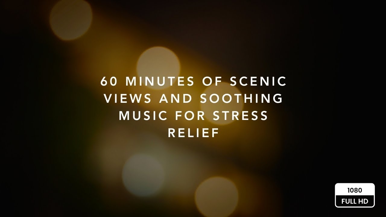 60 Minutes of Scenic Views and Soothing Music for Stress Relief
