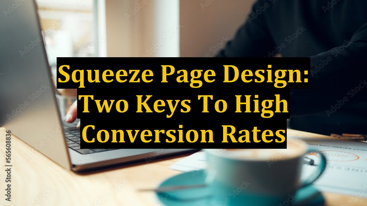 Squeeze Page Design: Two Keys To High Conversion Rates