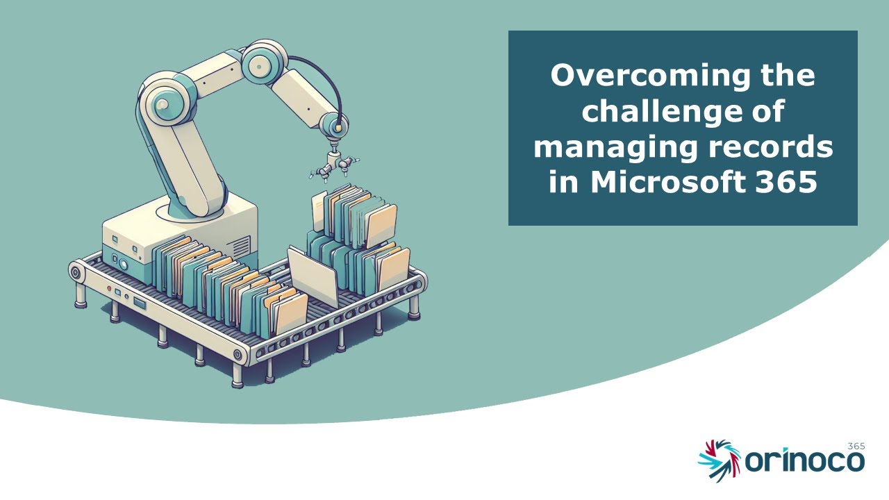 Overcoming the challenge of managing records in Microsoft 365 - Orinoco 365 - Webinar