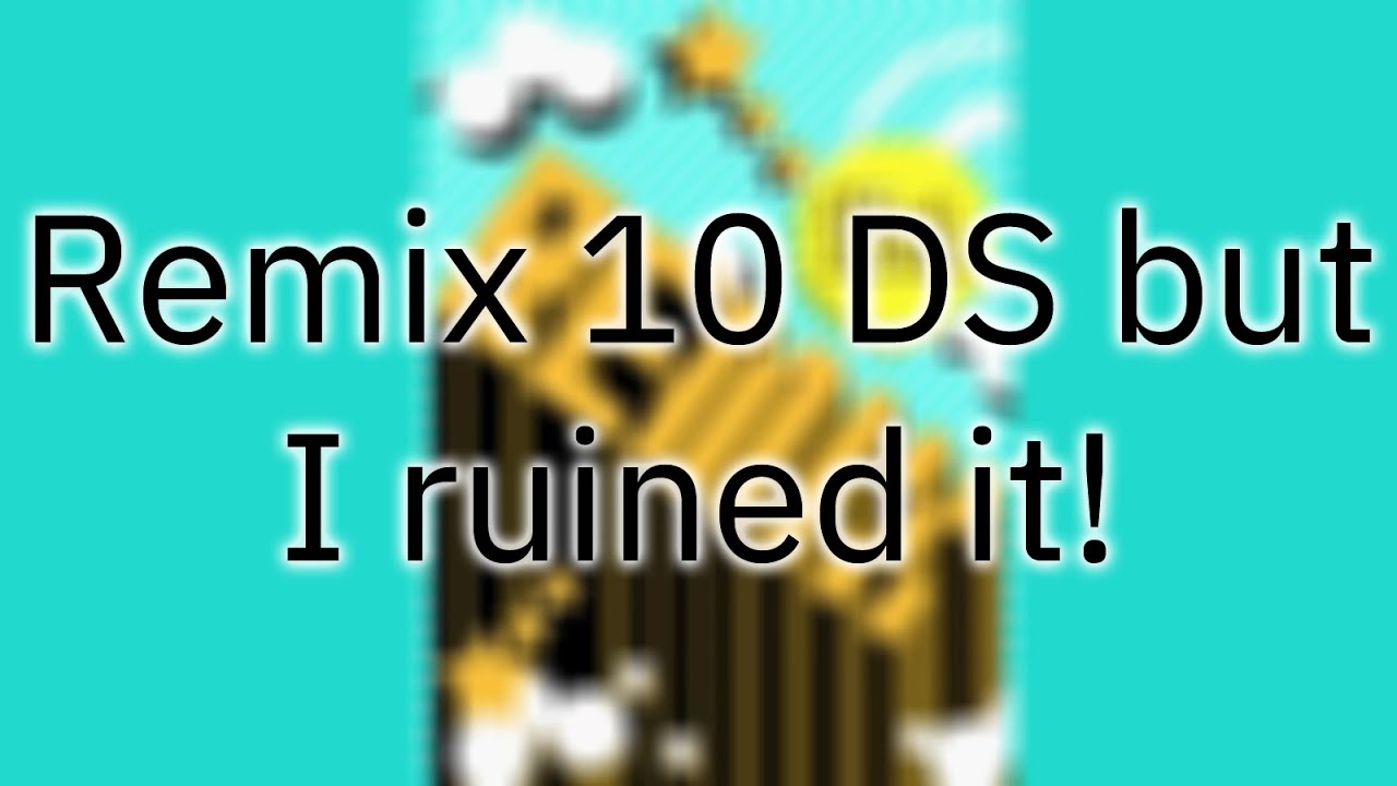 Remix 10 DS but I ruined it.