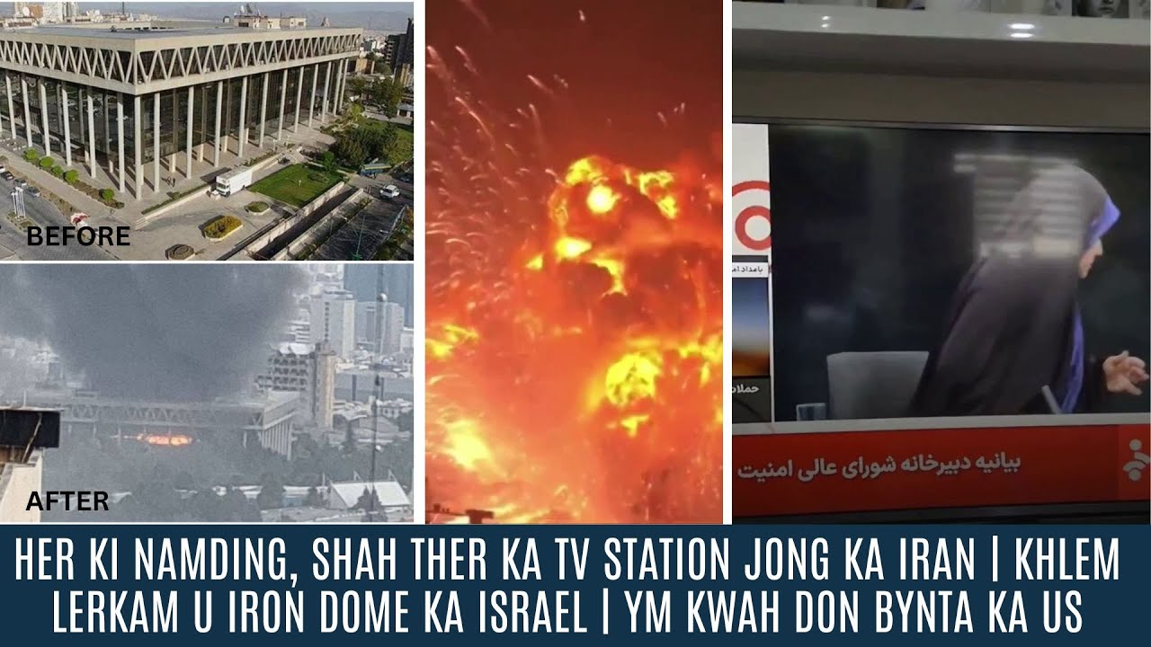 HER KI NAMDING, SHAH THER KA TV STATION KA IRAN | KHLEM LERKAM U IRON DOME KA ISRAEL | KIAR KA US