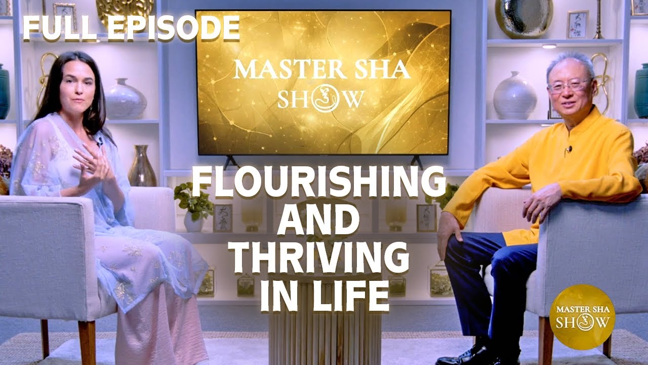 Flourishing And Thriving In Life | The Master Sha Show S1 Episode #7 FULL