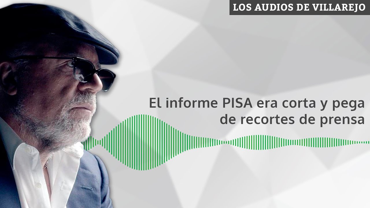 AUDIOS DE VILLAREJO | El informe PISA era corta y pega de recortes de prensa